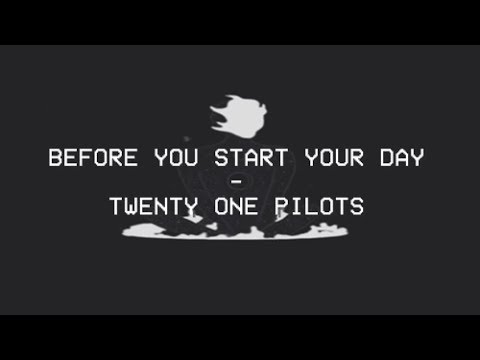 Before You Start Your Day - Twenty One Pilots