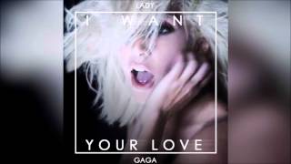 Lady Gaga - I Want Your Love (Official Audio)