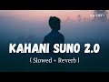 Kahani Suno 2.0 (Slowed + Reverb) | Kaifi Khalil | SR Lofi