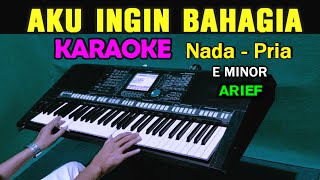 Download lagu AKU INGIN BAHAGIA - ARIEF | KARAOKE Nada Pria mp3