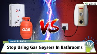 Stop Using Gas Geysers In Bathrooms  | ISH News