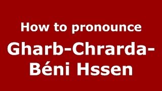 How to pronounce Gharb-Chrarda-Béni Hssen