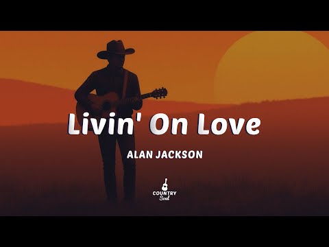 Alan Jackson - Livin' On Love (Lyrics)