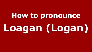 How to pronounce Loagan (logan)