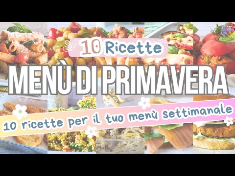 Menù Settimanale PRIMAVERILE: 10 RICETTE PER IL MENÙ DI PRIMAVERA pranzo e cena