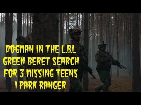 DOGMAN IN THE L.B.L GREEN BERET SEARCH FOR 3 MISSING TEENS & 1 PARK RANGER