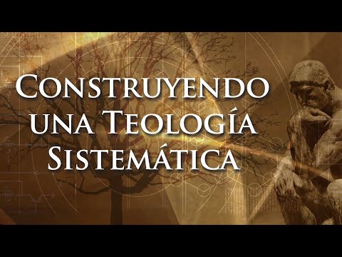 Construyendo Una Teología Sistemática - Lección 1: ¿Qué Es la Teología Sistemática?