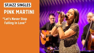 SFJAZZ Singles: Pink Martini: &quot;Let&#39;s Never Stop Falling In Love&quot;