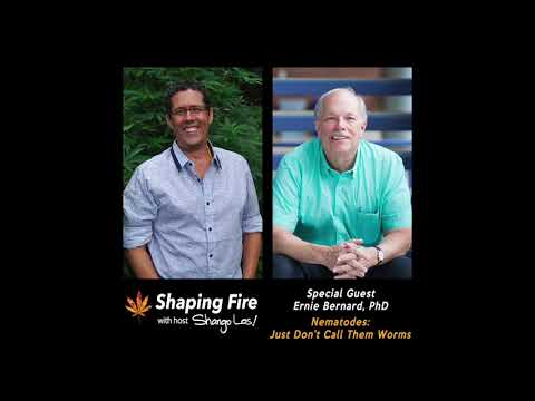 Shaping Fire Ep 94 - Nematodes: Just Don't Call Them Worms with guest Ernie Bernard PhD
