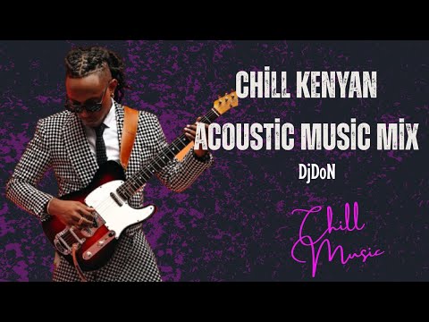 CHILL KENYAN ACOUSTIC MIX - BEST OF BIEN,BENSOUL,CHARISMA,MUTORIAH,SAVARA