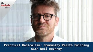 Practical Radicalism: Community Wealth Building with Neil McInroy