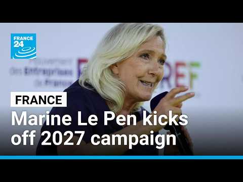 France's far-right Marine Le Pen kicks off 2027 presidential campaign