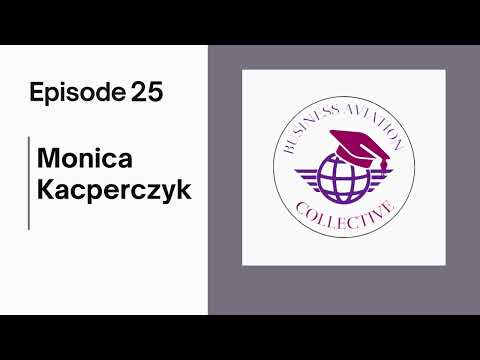 Episode 25 - Monica Kacperczyk – Launching Your Aviation Career: Networking and FBO Experience
