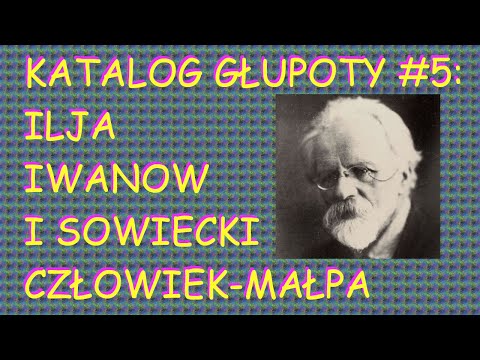 , title : 'Katalog głupoty #5: Ilja Iwanow i sowiecki człowiek małpa'