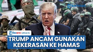 Ultimatum Hamas, Trump Ancam Bakal Gunakan Kekerasan Jika Militan Palestina Tak Lucuti Senjata