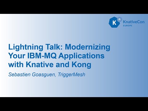 Lightning Talk: Modernizing Your IBM-MQ Applications with Knative and Kong - Sebastien Goasguen
