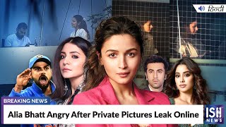 Alia Bhatt Angry After Private Pictures Leak Online | ISH News
