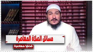 مسائل الصلاة المعاصرة || قضايا معاصرة || الشيخ : عادل شوشة