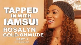 TAPPED IN WITH IAMSU!: Ep. 6 - Rosalyn Gold-Onwude Pt.1