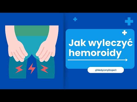 Jak wyleczyć hemoroidy - domowe sposoby i porady