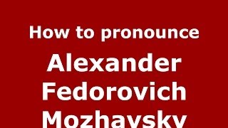 How to pronounce Alexander Fedorovich Mozhaysky