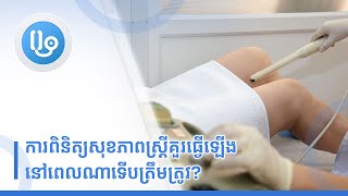 ការពិនិត្យសុខភាពស្ត្រីគួរធ្វើឡើងនៅពេលណាទើបត្រឹមត្រូវ?