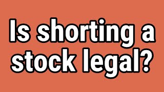 Is shorting a stock legal?
