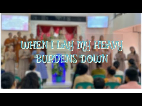 WHEN I LAY MY HEAVY BURDENS DOWN by FWC Singers || LM Choir || UPCBIC