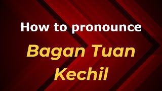 How to pronounce Bagan Tuan Kechil