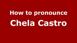How to pronounce Chela Castro
