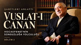 YENİ | Vuslat-ı Canan | Hocaefendi'nin Sonsuzluğa Yolculuğu - 2. Bölüm