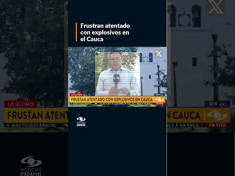 Frustran atentado con explosivos en el Cauca: esto es lo que se sabe