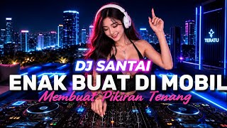Download lagu DJ SANTAI | COCOK DI MOBIL | BIKIN SYAHDU  mp3