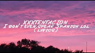 XXXTENTACION - i don't even speak spanish lol (Lyrics)