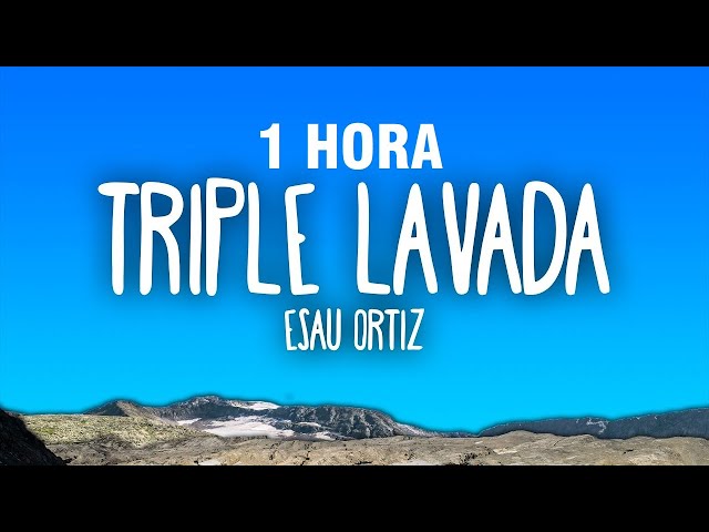 [1 HORA] Esau Ortiz - Triple Lavada (Letra/Lyrics)