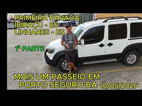 VIAGEM PARA PORTO SEGURO, PRIMEIRAS PARADAS IBIRAÇU E LINHARES, 10-05-2026.