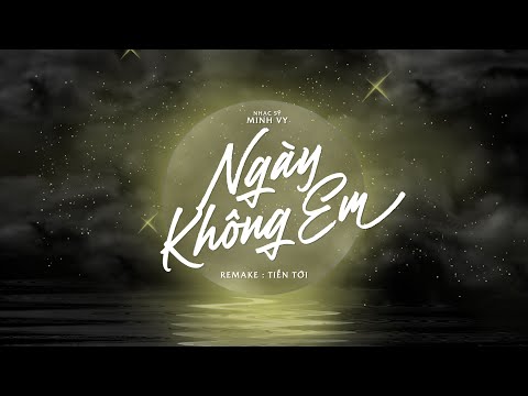 NGÀY KHÔNG EM  ( REMAKE ) - TIẾN TỚI | TRỜI LÀM ĐÔI TA XA CÁCH ....