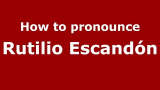 How to pronounce Rutilio Escandón
