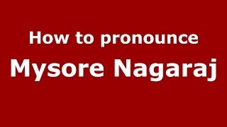How to pronounce Mysore Nagaraj