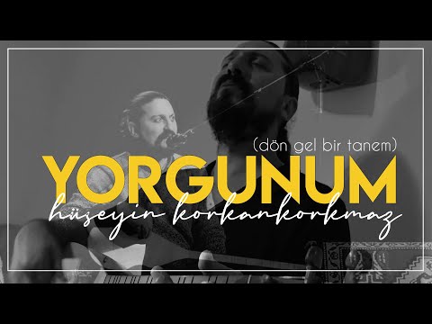 YORGUNUM (Dön Gel Bir Tanem) | Hüseyin Korkankorkmaz