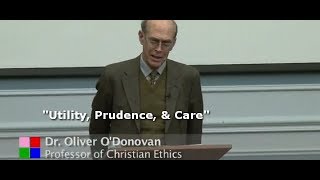 Oliver O'Donovan Lecture: Utility, Prudence, and Care