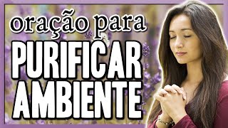 ORAÇÃO PARA PURIFICAR O AMBIENTE