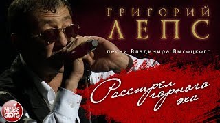 ГРИГОРИЙ ЛЕПС ♬ ПЕСНИ ВЛАДИМИРА ВЫСОЦКОГО — РАССТРЕЛ ГОРНОГО ЭХА