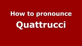 How to pronounce Quattrucci