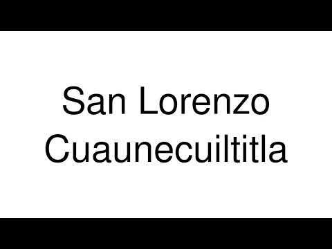 How to Pronounce San Lorenzo Cuaunecuiltitla (Mexico)