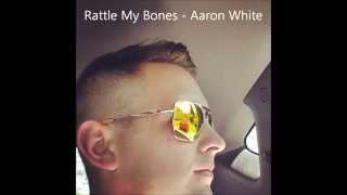 Rattle My Bones   Aaron White