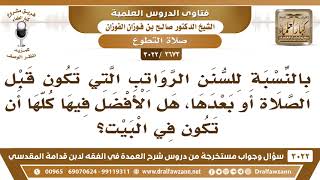 صورة [2673 -3022] بالنسبة للسنن الرواتب التي تكون قبل الصلاة أو بعدها هل الأفضل أن تكون في البيت؟