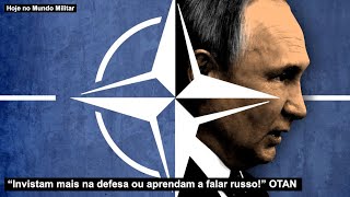 “Invistam mais na defesa ou aprendam a falar russo!” OTAN