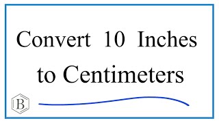 How to Convert 10 Inches to Centimeters (10in to cm)