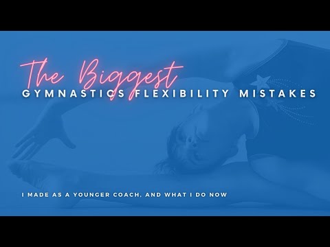 The Biggest Gymnastics Flexibility Mistakes I Made As A Younger Coach, and What I Do Now